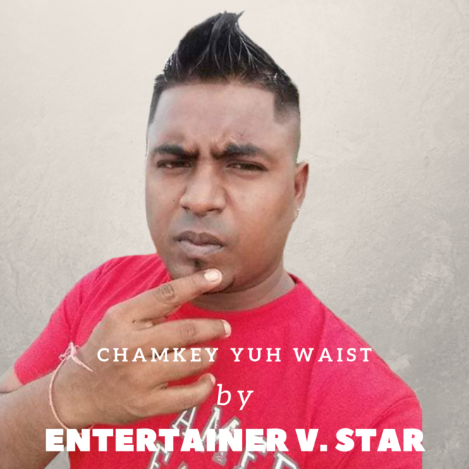 Chamkey Yuh Waist By Entertainer V. Star (2018 Chutney Soca)