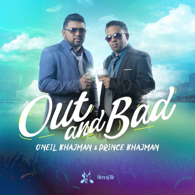 Out & Bad Oneil Bhajman & Prince Bhajman