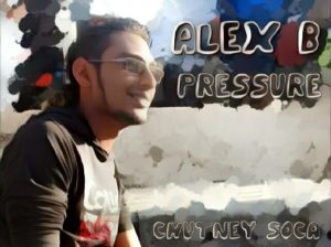 Pressure By Alex B (2019 Chutney Soca)