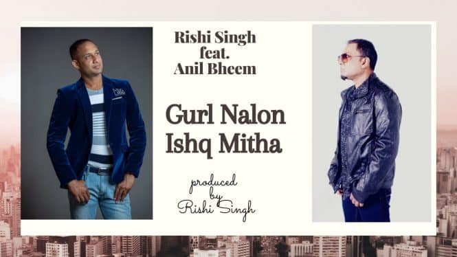 Rishi Singh ft Anil Bheem – Gur Nalo Ishq Mitha