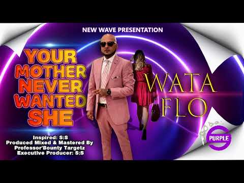 Wata Flo – Your Mother Never Wanted She