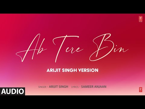 Ab Tere Bin (Arijit Singh Version) (Audio) | Sameer Anjaan | T-Series