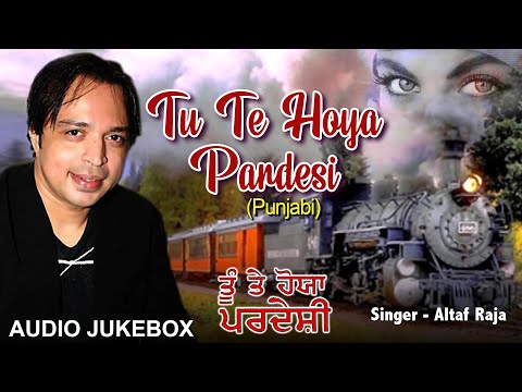 Tu Te Hoya Pardesi | Altaf Raja | Best Punjabi Album Songs | Romantic Hits Songs | Audio Jukebox