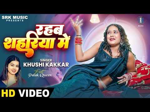 Rahab Sahariya Mein | Khushi Kakkar | रहब शहरिया में | Palak Queen | New Bhojpuri Song