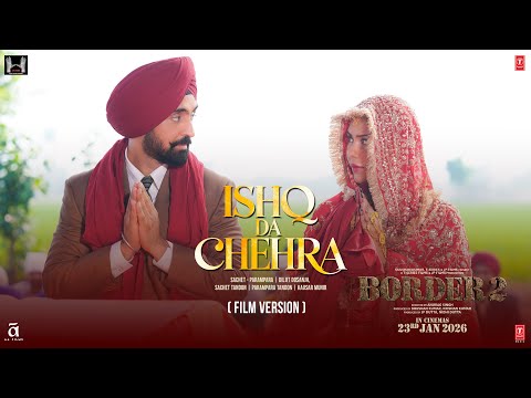 BORDER 2: Ishq Da Chehra (Film Version) Video| Sunny D,Varun D,Diljit,Ahan | Sachet-Parampara,Kausar