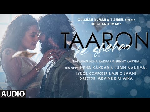 Taaron Ke Shehar Audio Song: Neha Kakkar, Sunny Kaushal | Jubin Nautiyal,Jaani | Bhushan Kumar