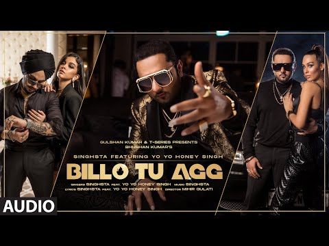 Billo Tu Agg Official Audio Song | Singhsta Feat. Yo Yo Honey Singh | Bhushan Kumar | Mihir Gulati