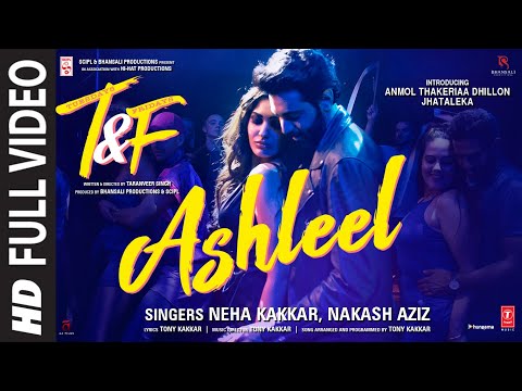 T & F: Ashleel (Full Video Song) | Neha K | Nakash Aziz | Tony K | Anmol Thakeria Dhillon, Jhataleka