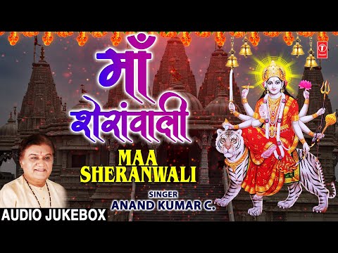 माँ शेरांवाली: माता के सुमधुर Classic Bhajans I Maa Sheranwali I ANAND KUMAR C. I Full Audio Songs