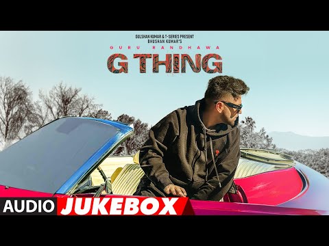 G THING: FULL ALBUM (Audio Jukebox) | GURU RANDHAWA | BHUSHAN KUMAR